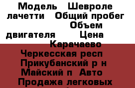  › Модель ­ Шевроле лачетти › Общий пробег ­ 224 700 › Объем двигателя ­ 2 › Цена ­ 250 000 - Карачаево-Черкесская респ., Прикубанский р-н, Майский п. Авто » Продажа легковых автомобилей   